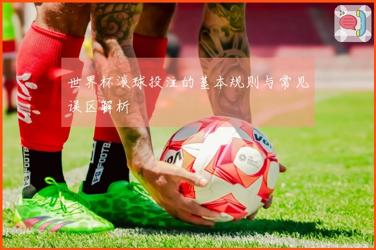 世界杯滚球投注的基本规则与常见误区解析